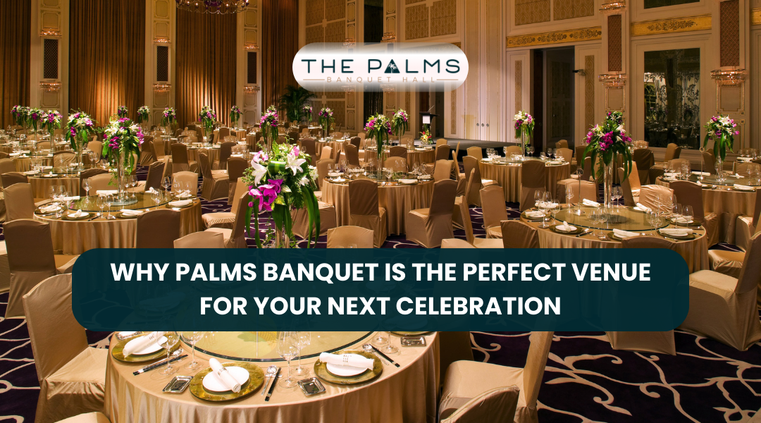 Why Palms Banquet is the Perfect Venue for Your Next Celebration