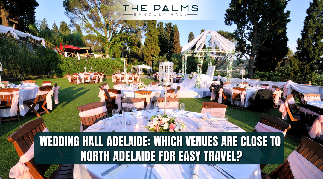 Wedding Hall Adelaide: Which Venues Are Close to North Adelaide for Easy Travel?